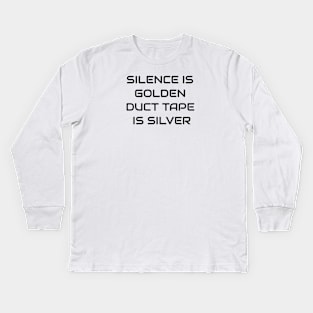 Silence Is Golden Duct Tape Is Silver Kids Long Sleeve T-Shirt